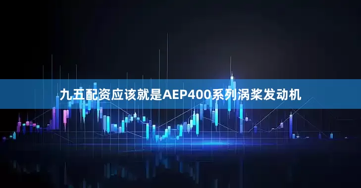九五配资应该就是AEP400系列涡桨发动机