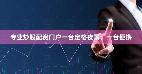 专业炒股配资门户一台定格夜景；一台便携