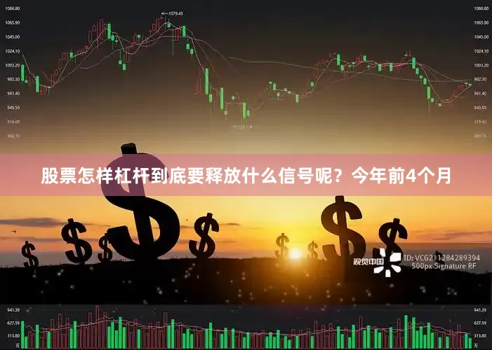股票怎样杠杆到底要释放什么信号呢？今年前4个月