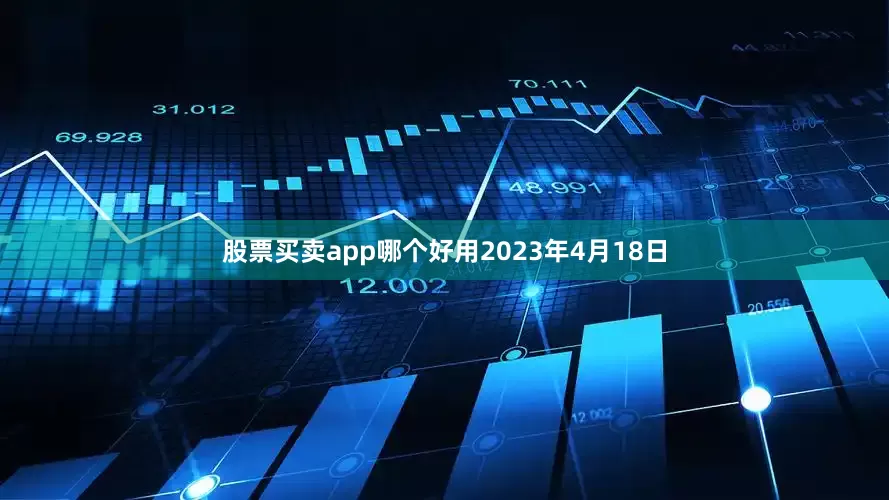 股票买卖app哪个好用2023年4月18日
