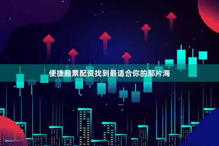 便捷股票配资找到最适合你的那片海