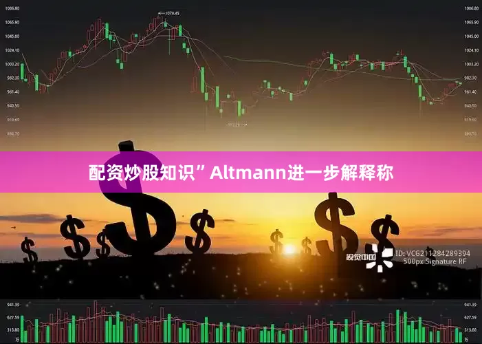 配资炒股知识”　　Altmann进一步解释称