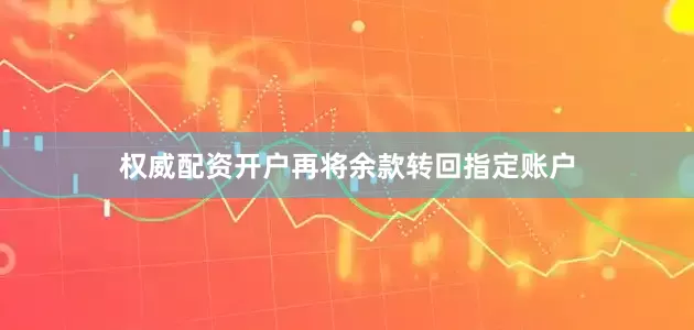 权威配资开户再将余款转回指定账户
