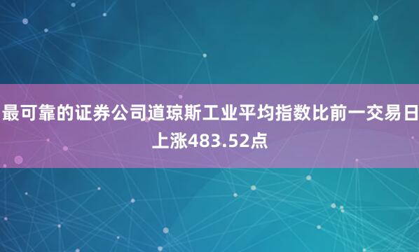 最可靠的证券公司道琼斯工业平均指数比前一交易日上涨483.52点