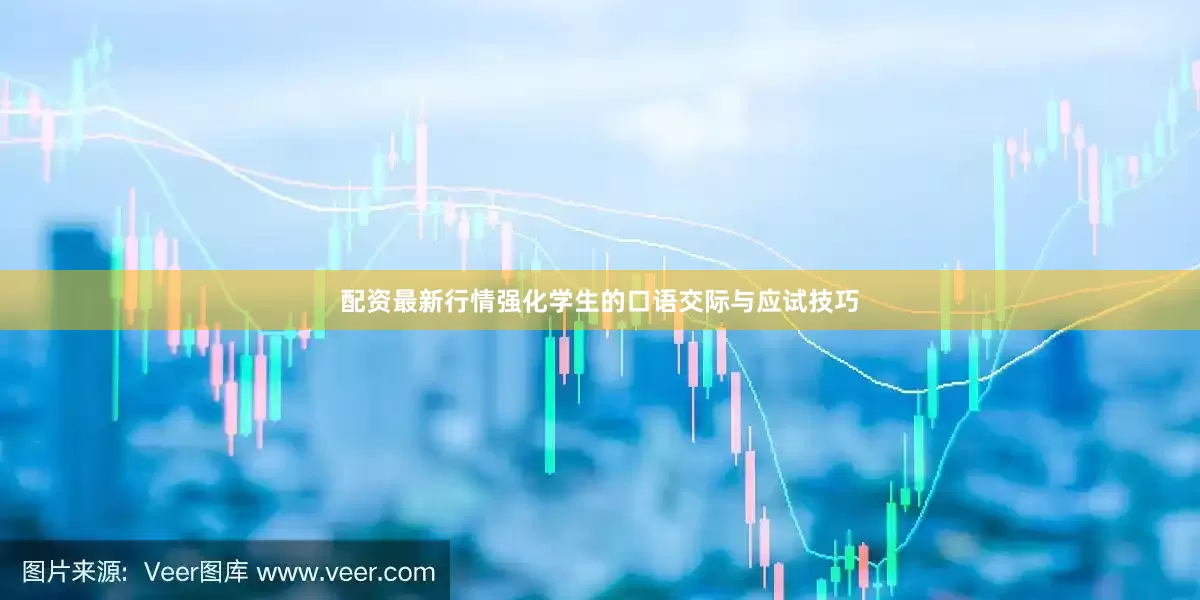 配资最新行情强化学生的口语交际与应试技巧