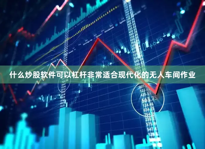 什么炒股软件可以杠杆非常适合现代化的无人车间作业