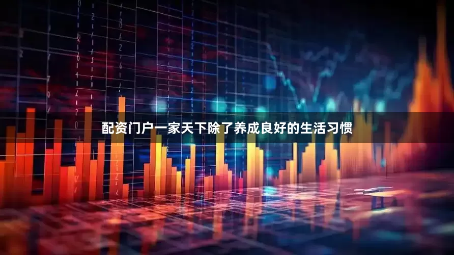 配资门户一家天下除了养成良好的生活习惯