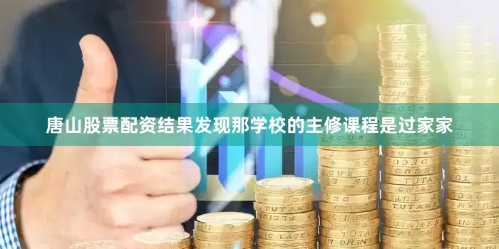 唐山股票配资结果发现那学校的主修课程是过家家